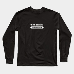 Think positive stay negative Long Sleeve T-Shirt